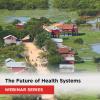 Webinar Series: The Future of Health Systems